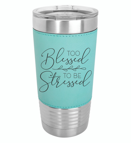 Too Blessed to be Stressed - 20 oz Leatherette Tumbler