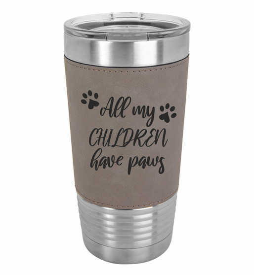 All My Children Have Paws - 20 oz Leatherette Tumbler