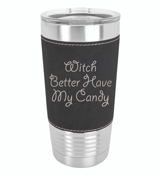 Witch Better Have My Candy - 20 oz Leatherette Tumbler