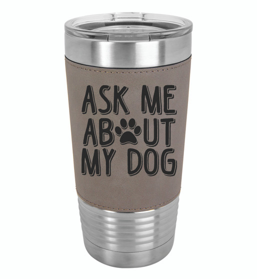 Ask Me About My Dog - 20 oz Leatherette Tumbler