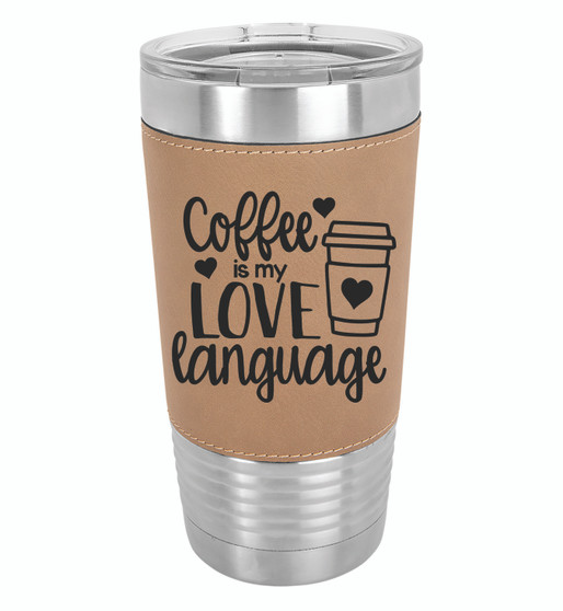 Coffee is my Love Language - 20 oz Leatherette Tumbler