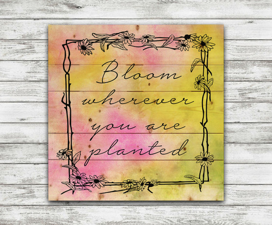 Bloom Wherever You Are Planted- Pallet