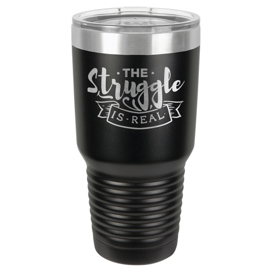 The Struggle Is Real - 20 & 30 oz Tumbler