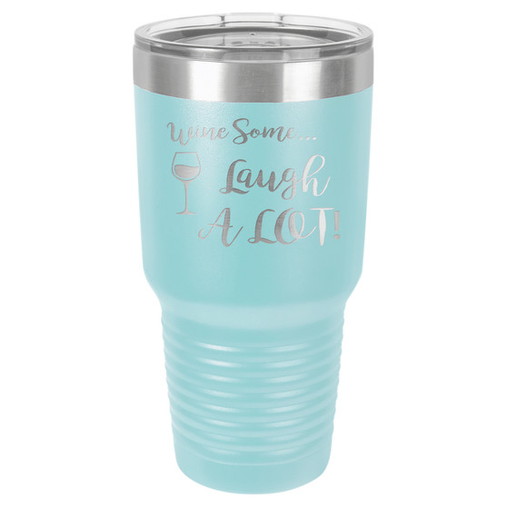 Wine Some Laugh a Lot - 20 & 30 oz Tumbler