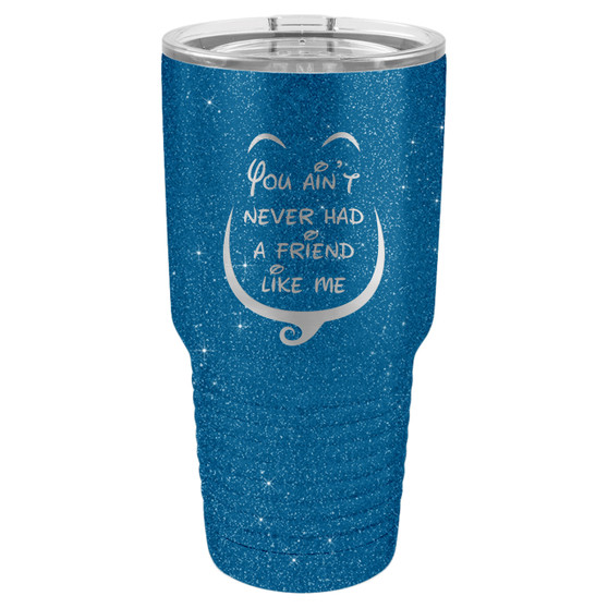 You Ain't Never Had a Friend Like Me - 20 & 30 oz Tumbler