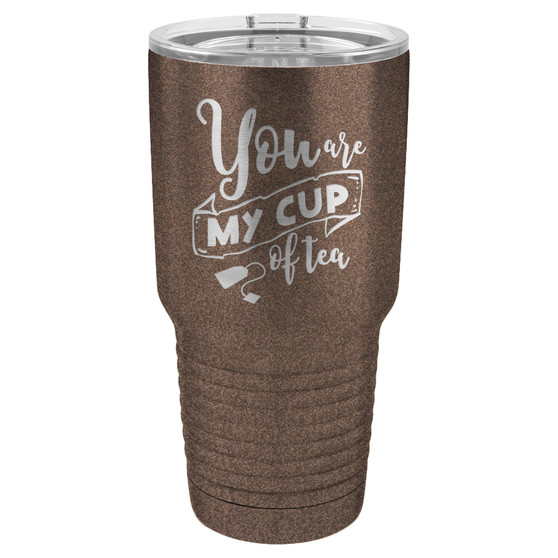 You are My Cup of Tea - 20 & 30 oz Tumbler