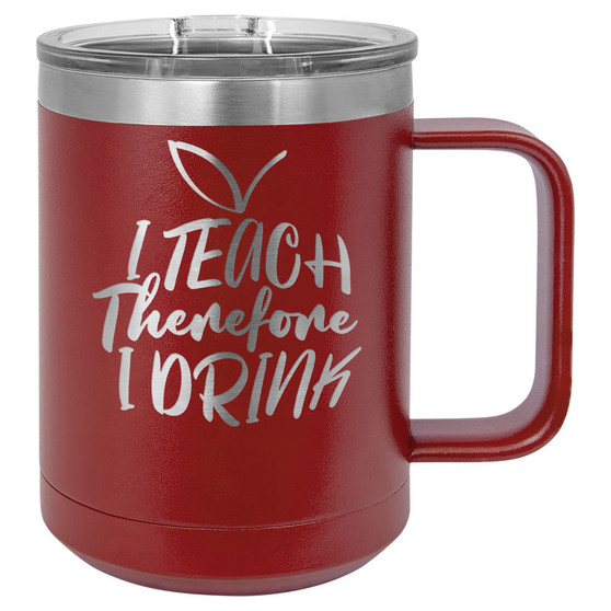 I Teach Therefore I Drink - 15 oz Coffee Mug