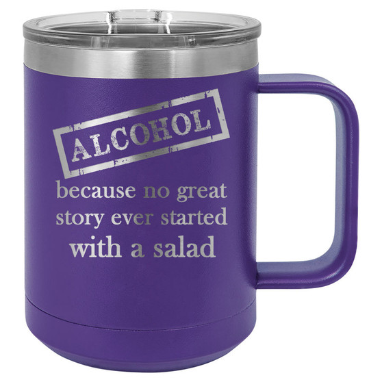 Alcohol Because No Great Story Started with a Salad - 15 oz Coffee Mug