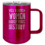 Well Behaved Women Rarely Make History - 15 oz Coffee Mug