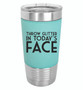 Throw Glitter in Today's Face - 20 oz Leatherette Tumbler