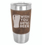 Wish You Were Beer - 20 oz Leatherette Tumbler