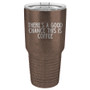 There's a Good Chance This is Coffee - 20 & 30 oz Tumbler