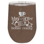 May Coffee Kick In Before Reality - Stemless Tumbler