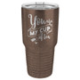 You are My Cup of Tea - 20 & 30 oz Tumbler