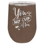 You are my Cup of Tea - Stemless Tumbler