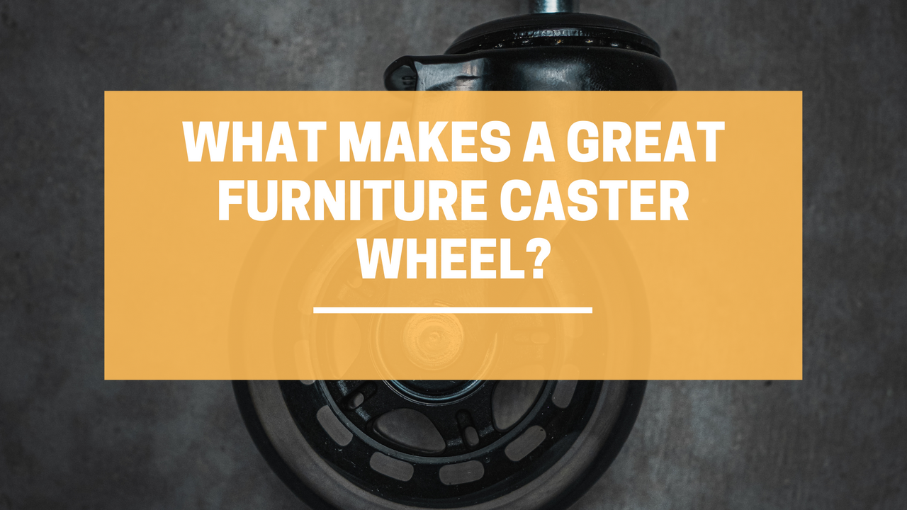 What Makes a Great Furniture Caster Wheel