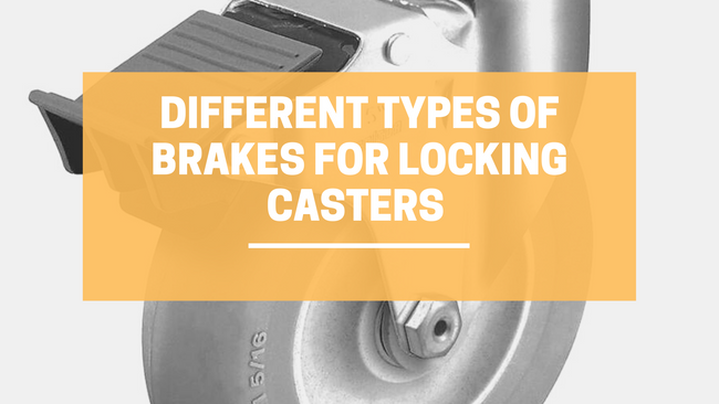 ​Different Types of Brakes for Locking Casters