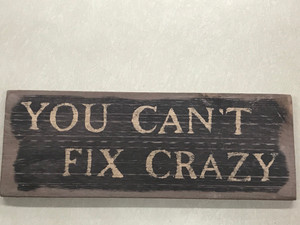 YOU CAN'T FIX CRAZY YOU CAN'T FIX CRAZY