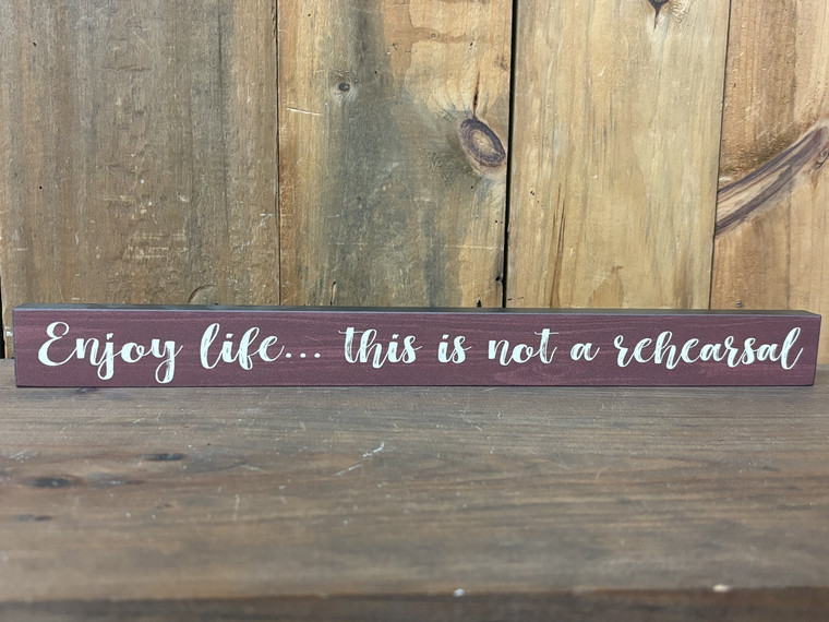 Enjoy life, this is not a Rehearsal