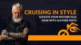 Cruising in Style: Elevate Your Motorcycle Gear with Leather Vests