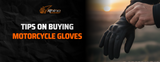 Tips on Buying Motorcycle Gloves: Don't Let the Road Shred Your Hands
