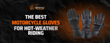 The Best Motorcycle Gloves for Hot-Weather Riding