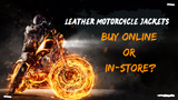 Leather Motorcycle Jackets: Should You Buy Online or In-Store?