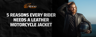 5 Reasons Every Rider Needs a Leather Motorcycle Jacket