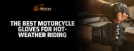 The Best Motorcycle Gloves for Hot-Weather Riding