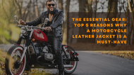 The Essential Gear: Top 5 Reasons Why a Motorcycle Leather Jacket is a Must-Have