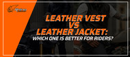 Leather Vest vs Leather Jacket: Which One is Better for Riders?