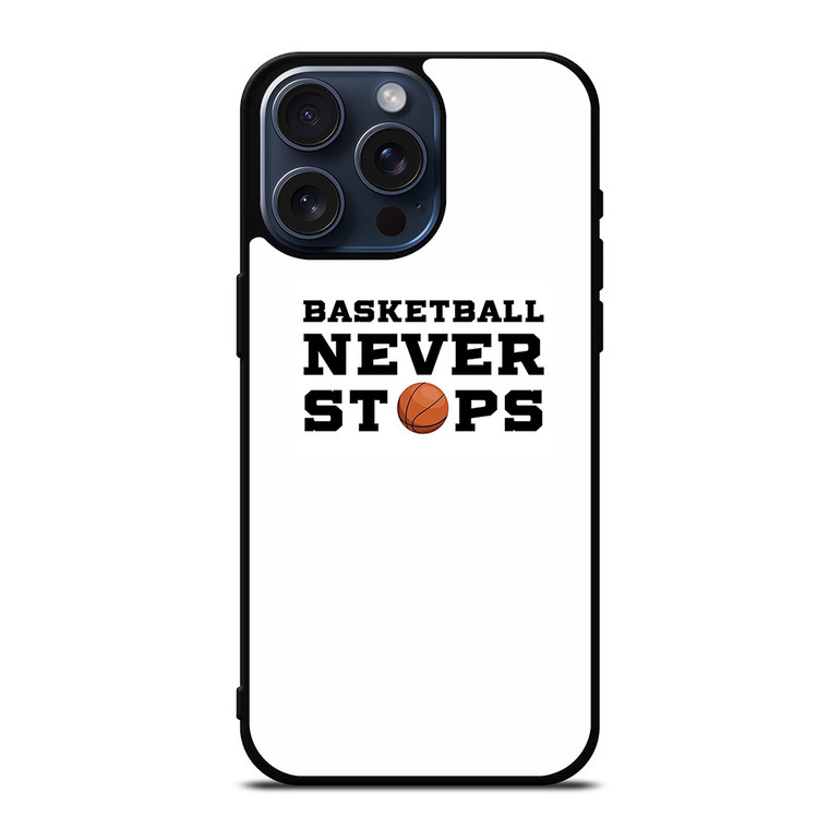 BASKETBALL NEVER STOPS QUOTE iPhone 15 Pro Max Case Cover