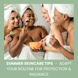 Summer Skincare Tips - Adapt Your Routine for Protection & Radiance  