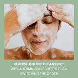 Reverse Double Cleansing: Why Autumn Skin Benefits From Switching the Order