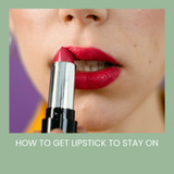 How to Get Lipstick to Stay On – Tips for Your Organic Lipstick’s Staying Power