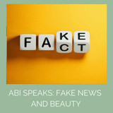 Abi Speaks:  Fake News?  How to Make Educated Choices for Your Skincare