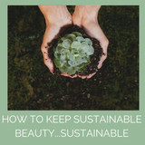 Abi speaks: How to Keep Sustainable Beauty... Sustainable