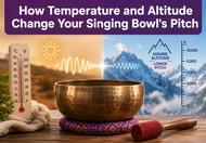 How Temperature and Altitude Change Your Singing Bowl's Pitch