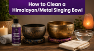 How to Clean a Himalayan (Metal) Singing Bowl Without Ruining It
