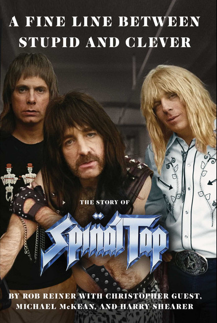 A Fine Line between Stupid and Clever The Story of Spinal Tap - Rob Reiner With Christopher Guest, Michael McKean and Harry Shearer [SIGNED]