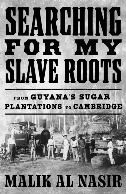 Searching for My Slave Roots : From Guyana’s Sugar Plantations to Cambridge