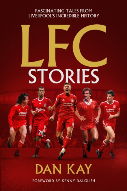 LFC Stories : Fascinating Tales From Liverpool's Incredible History