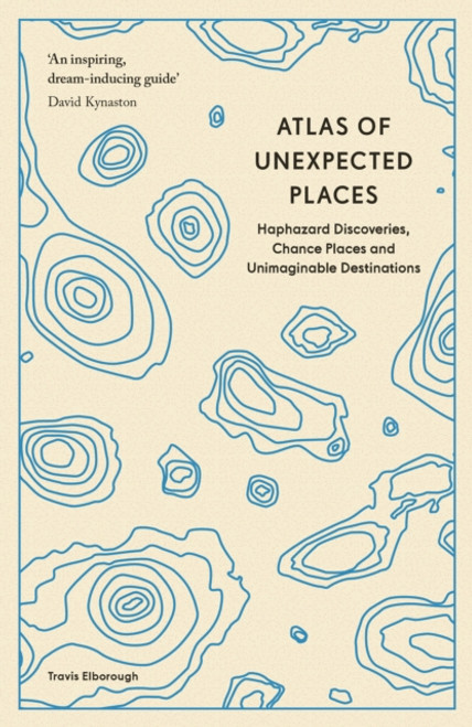 Atlas of Unexpected Places : Haphazard Discoveries, Chance Places and Unimaginable Destinations