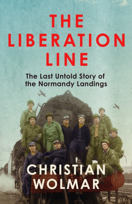The Liberation Line : The Last Untold Story of the Normandy Landings