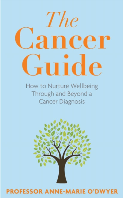 The Cancer Guide : How to Nurture Wellbeing Through and Beyond a Cancer Diagnosis