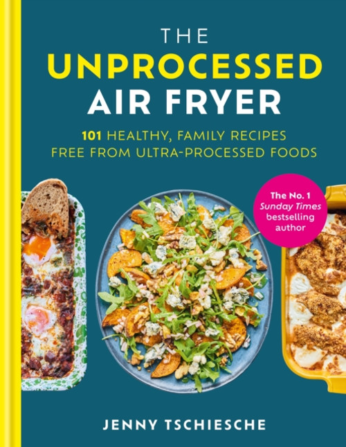 The Unprocessed Air Fryer : 101 Healthy, Family Recipes from the SUNDAY TIMES BESTSELLING AUTHOR