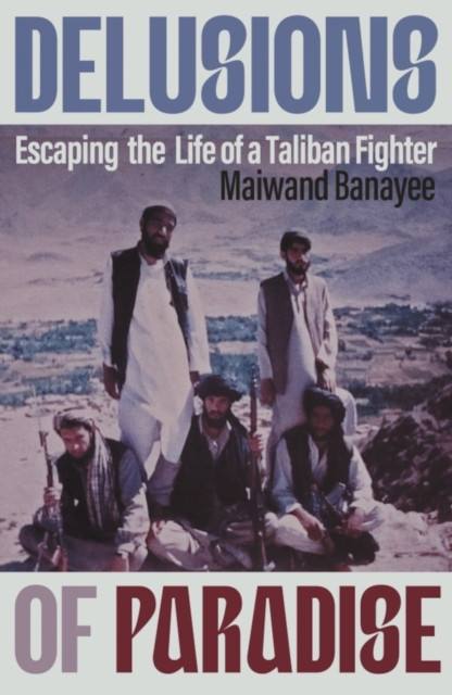 Delusions of Paradise : Escaping the Life of a Taliban Fighter
