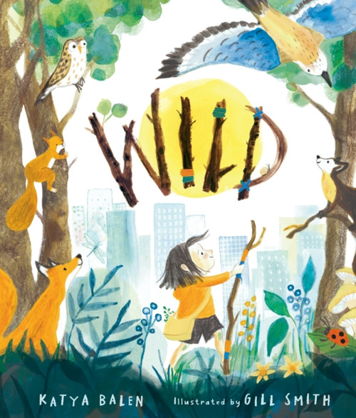 Wild : A heart-warming picture book about moving home, accepting change and connecting with nature from an award-winning author and illustrator