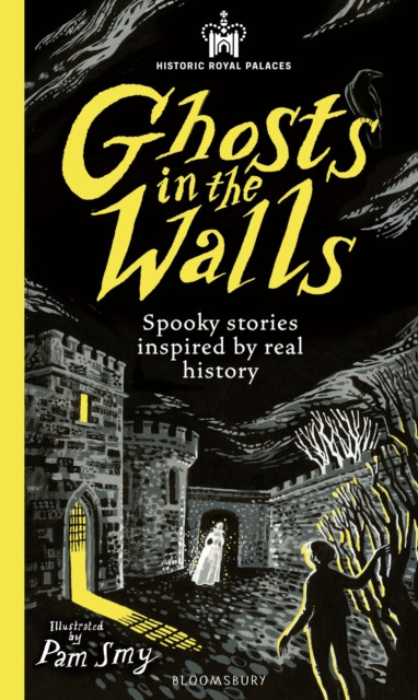 Historic Royal Palaces: Ghosts in the Walls : Spooky stories inspired by real history