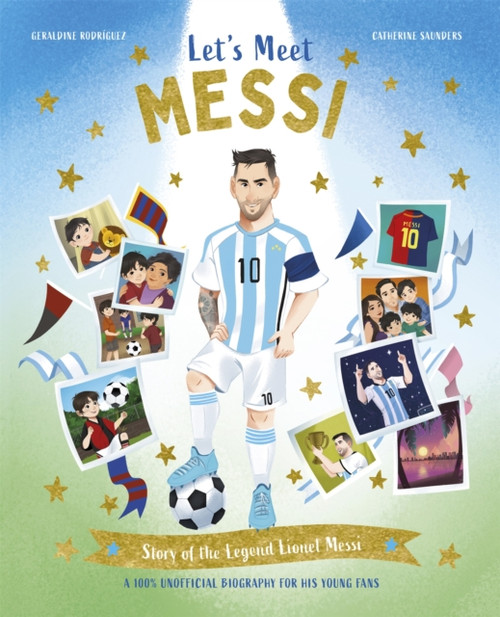 Let's Meet Messi : Story of the Legend Lionel Messi: A 100% Unofficial Biography for His Young Fans